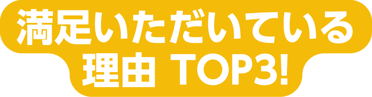 満足いただいている理由 TOP3!