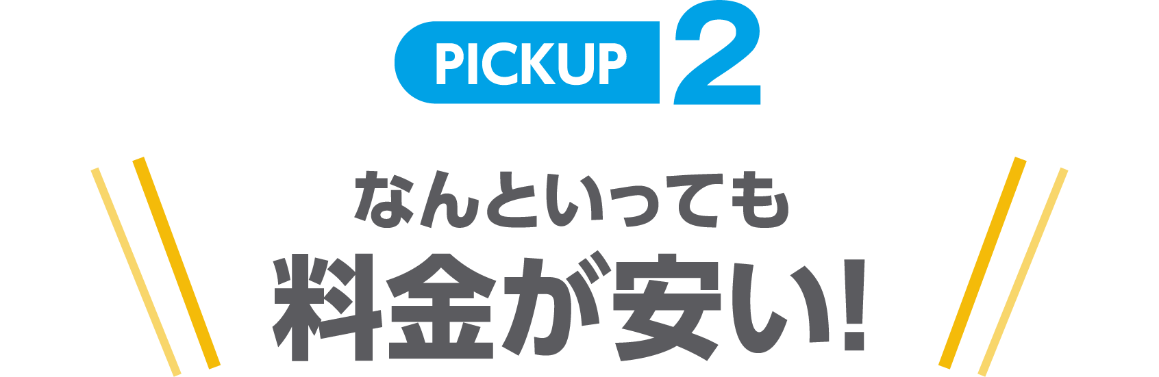 PICKUP2 なんといっても料金が安い!