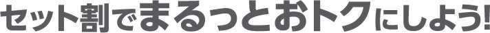セット割でまるっとおトクにしよう！