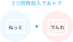 2つ同時加入でおトク　ねっと＋でんわ