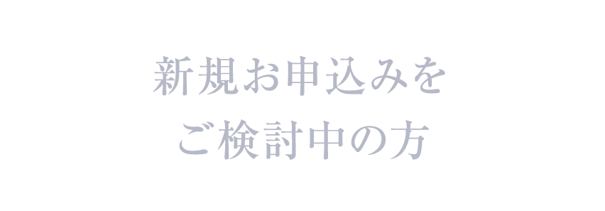 新規お申込みをご検討中の方