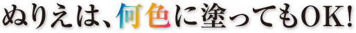 ぬりえは、何色に塗ってもOK！