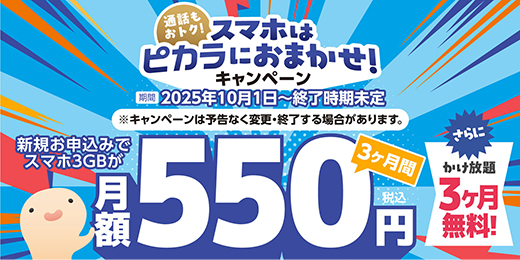 「通話もおトク！スマホはピカラにおまかせ！キャンペーン」で、新規お申込みでスマホ3GBが3ヶ月間月額550円（税込）＋かけ放題3ヶ月無料！キャンペーン期間：2025年10月1日～終了日未定