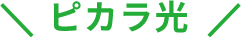 ピカラ光