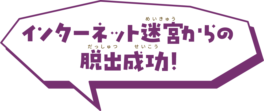 インターネット迷宮からの脱出成功!