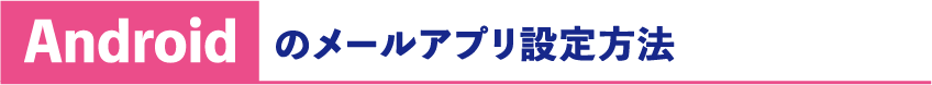 Androidのメールアプリ設定方法