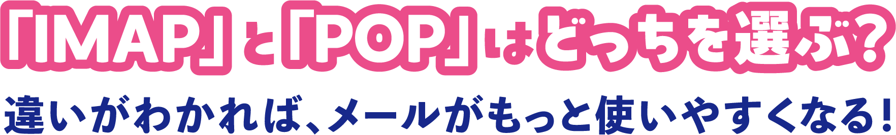 「IMAP」と「POP」はどっちを選ぶ？違いがわかれば、メールがもっと使いやすくなる！