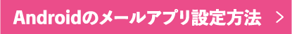 Androidのメールアプリ設定方法