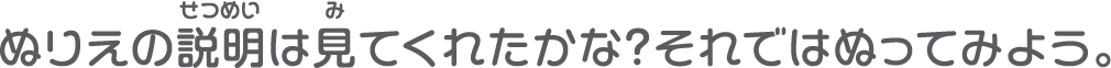 ぬりえの説明は見てくれたかな？それではぬってみよう。