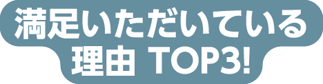 満足いただいている理由 TOP3!
