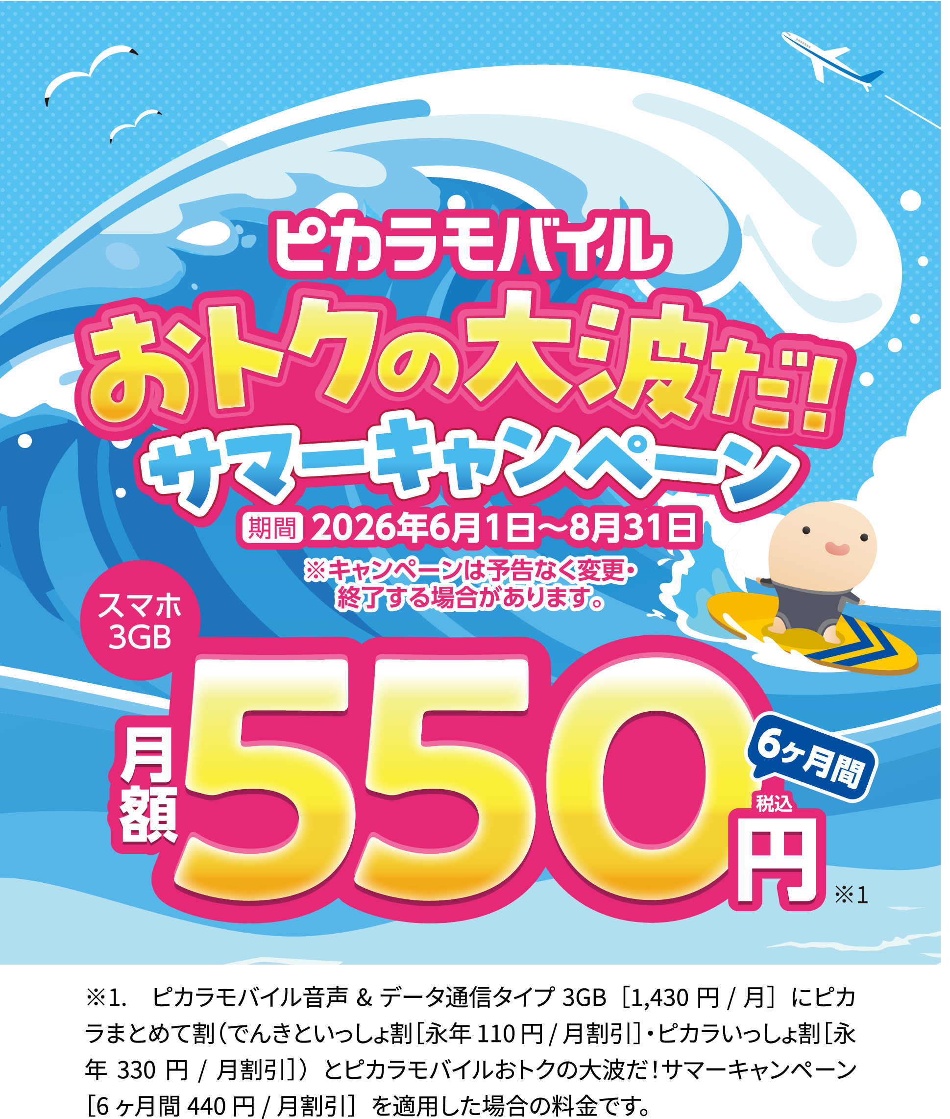 ピカラモバイルおトクの大波だ！サマーキャンペーン 期間 2026年6月1日～8月31日 ※キャンペーンは予告なく変更・終了する場合があります。スマホ3GBが6ヶ月間月額550円（税込）