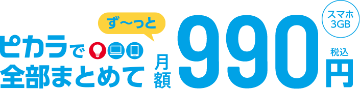 ピカラで全部まとめてスマホ3Gがず～っと月額990円（税込）