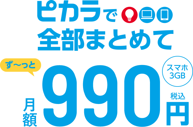 ピカラで全部まとめてスマホ3Gがず～っと月額990円（税込）